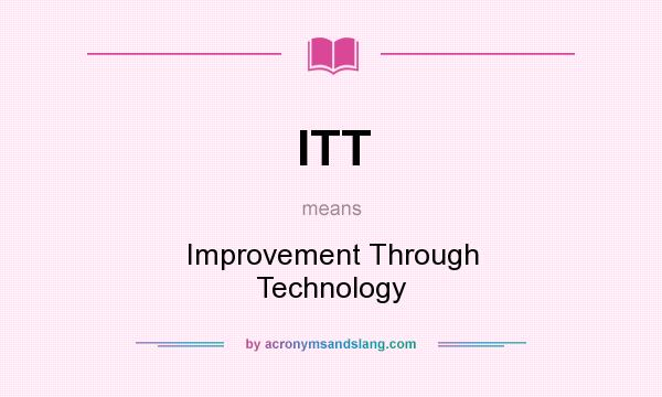 What does ITT mean? It stands for Improvement Through Technology
