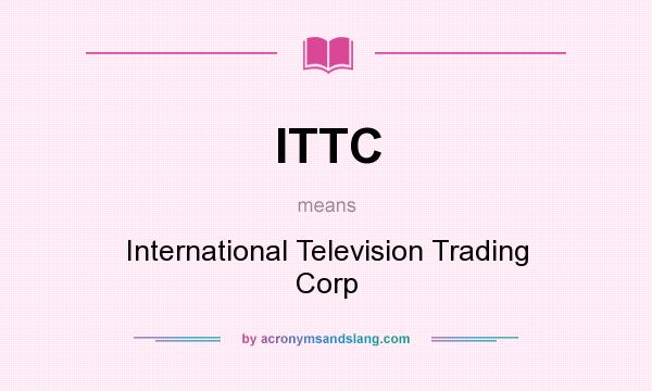 What does ITTC mean? It stands for International Television Trading Corp