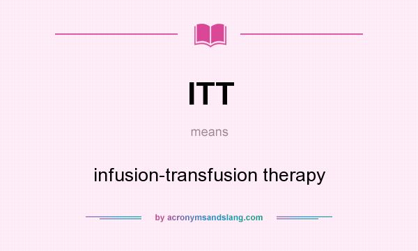 What does ITT mean? It stands for infusion-transfusion therapy