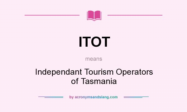 What does ITOT mean? It stands for Independant Tourism Operators of Tasmania
