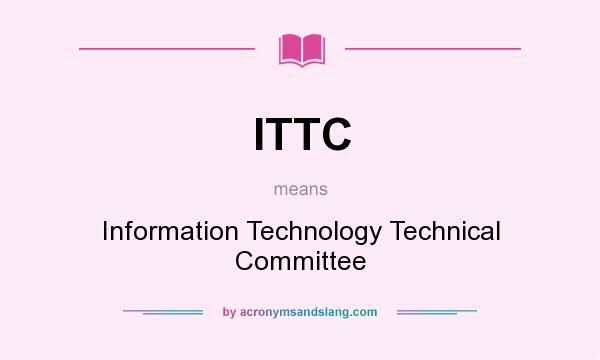 What does ITTC mean? It stands for Information Technology Technical Committee