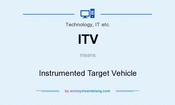 What does ITV mean? It stands for Instrumented Target Vehicle