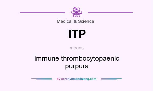 What does ITP mean? It stands for immune thrombocytopaenic purpura