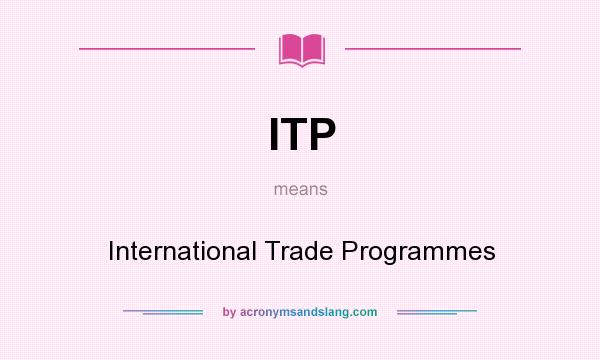 What does ITP mean? It stands for International Trade Programmes