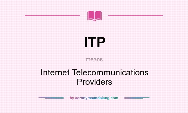 What does ITP mean? It stands for Internet Telecommunications Providers