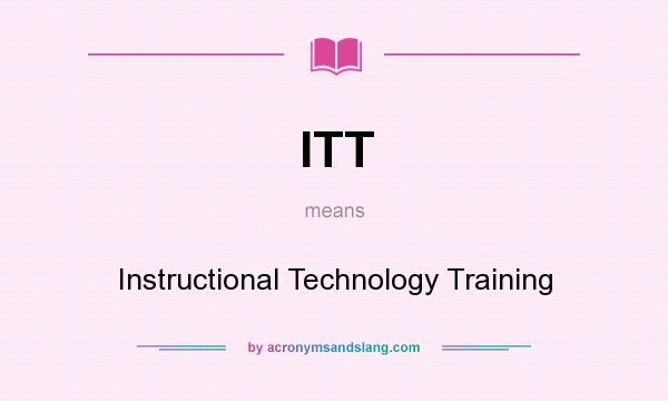 What does ITT mean? It stands for Instructional Technology Training
