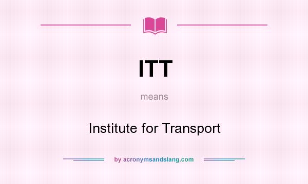 What does ITT mean? It stands for Institute for Transport