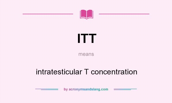 What does ITT mean? It stands for intratesticular T concentration