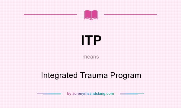 What does ITP mean? It stands for Integrated Trauma Program