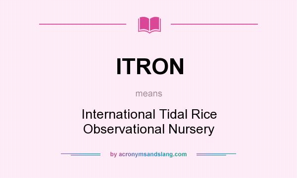What does ITRON mean? It stands for International Tidal Rice Observational Nursery