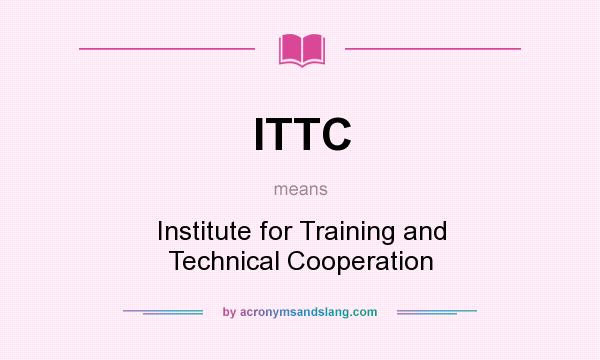 What does ITTC mean? It stands for Institute for Training and Technical Cooperation