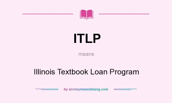 What does ITLP mean? It stands for Illinois Textbook Loan Program