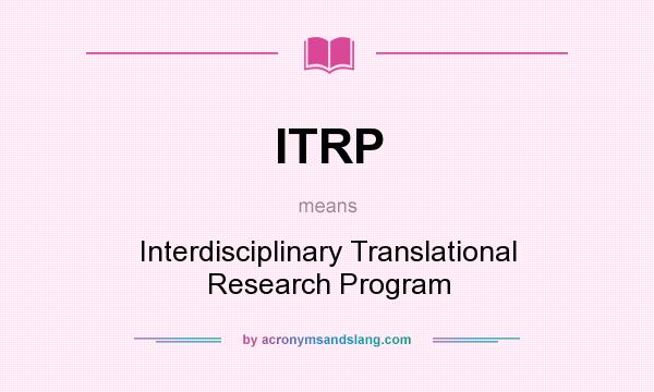 What does ITRP mean? It stands for Interdisciplinary Translational Research Program