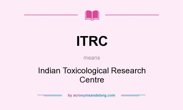 What does ITRC mean? It stands for Indian Toxicological Research Centre