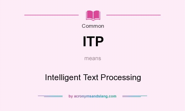 What does ITP mean? It stands for Intelligent Text Processing