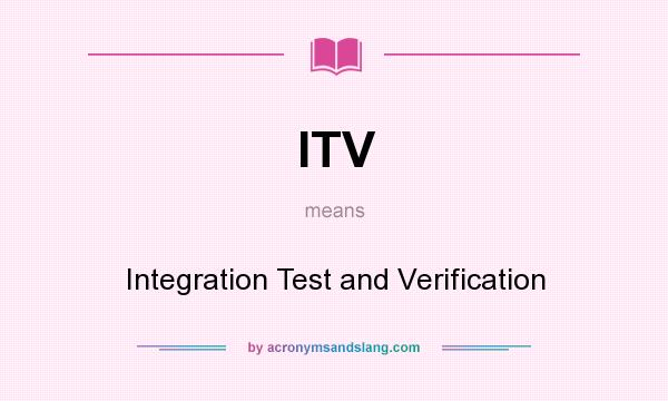 What does ITV mean? It stands for Integration Test and Verification
