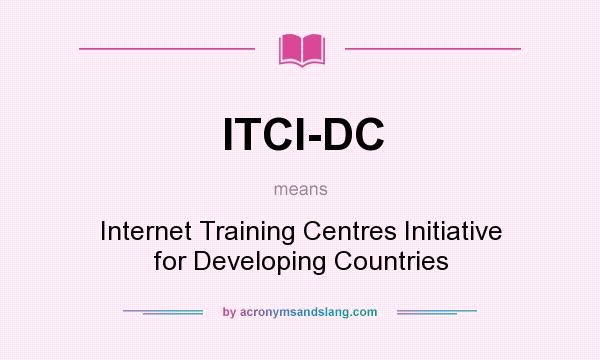 What does ITCI-DC mean? It stands for Internet Training Centres Initiative for Developing Countries