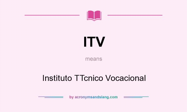 What does ITV mean? It stands for Instituto TTcnico Vocacional