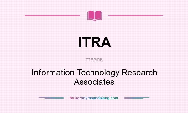 What does ITRA mean? It stands for Information Technology Research Associates