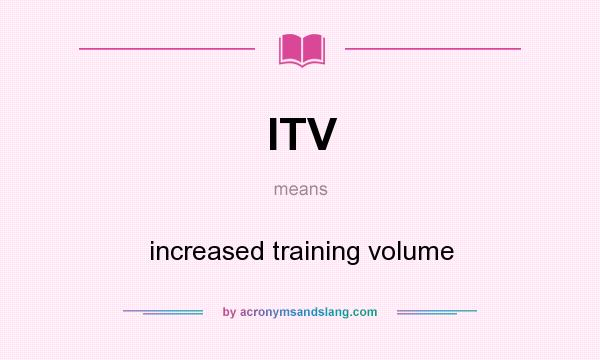 What does ITV mean? It stands for increased training volume