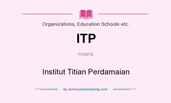 What does ITP mean? It stands for Institut Titian Perdamaian