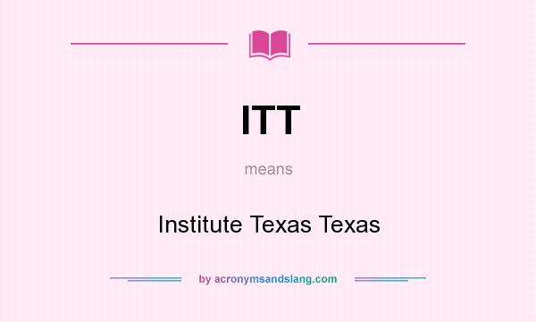 What does ITT mean? It stands for Institute Texas Texas