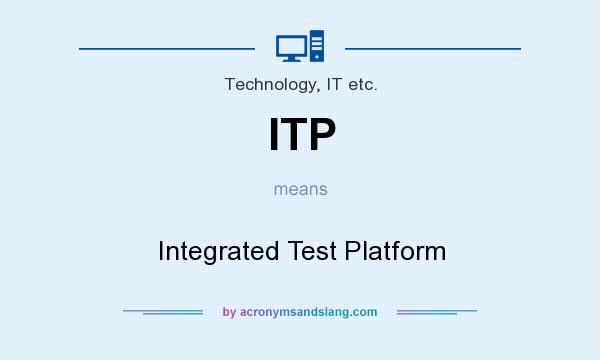 What does ITP mean? It stands for Integrated Test Platform
