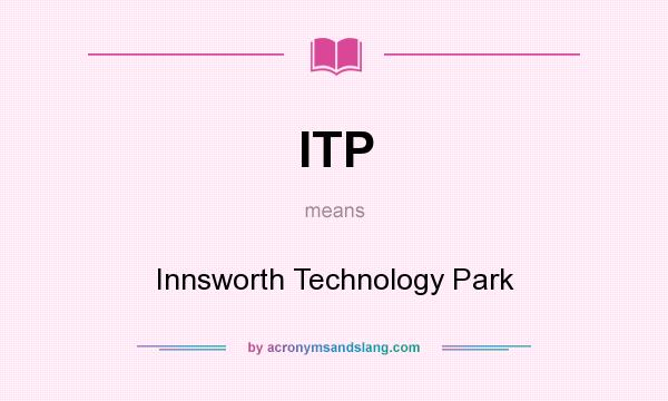 What does ITP mean? It stands for Innsworth Technology Park