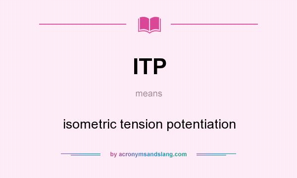 What does ITP mean? It stands for isometric tension potentiation