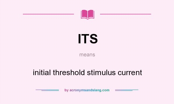 What does ITS mean? It stands for initial threshold stimulus current