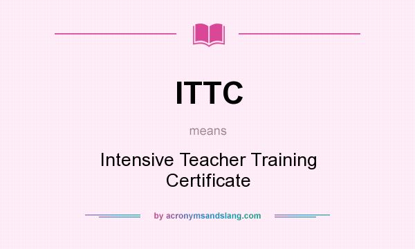 What does ITTC mean? It stands for Intensive Teacher Training Certificate
