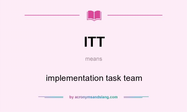 What does ITT mean? It stands for implementation task team
