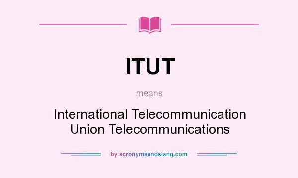 What does ITUT mean? It stands for International Telecommunication Union Telecommunications