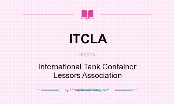 What does ITCLA mean? It stands for International Tank Container Lessors Association