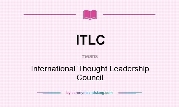 What does ITLC mean? It stands for International Thought Leadership Council