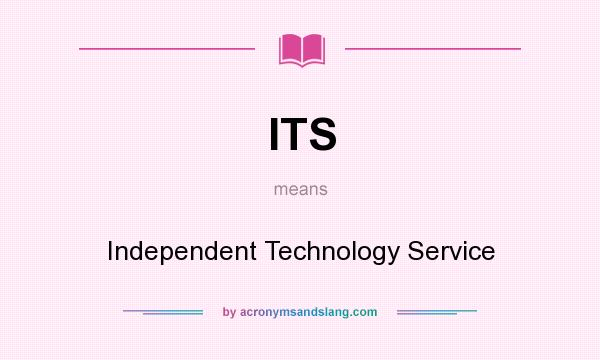 What does ITS mean? It stands for Independent Technology Service