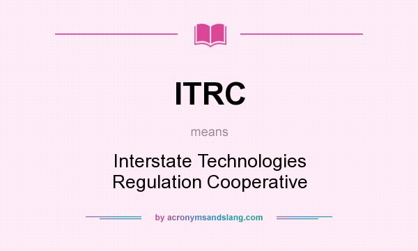 What does ITRC mean? It stands for Interstate Technologies Regulation Cooperative