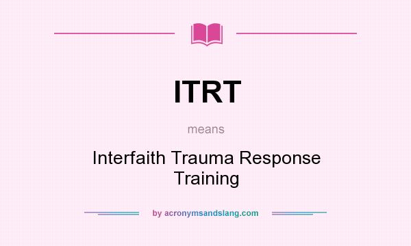 What does ITRT mean? It stands for Interfaith Trauma Response Training