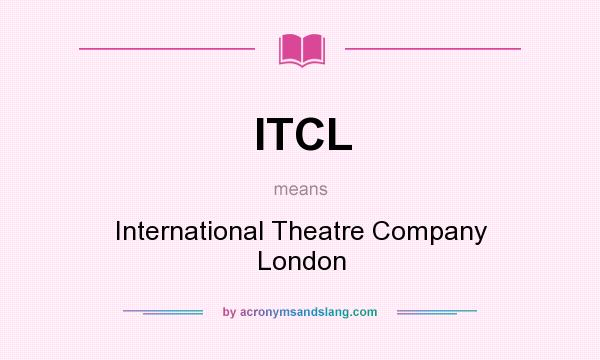 What does ITCL mean? It stands for International Theatre Company London