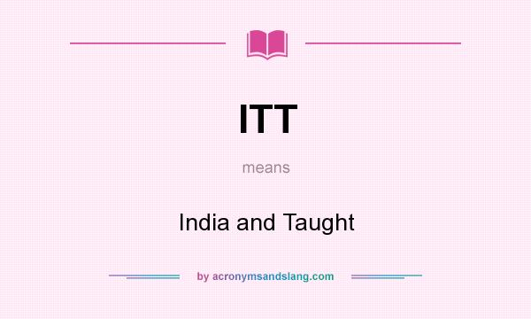 What does ITT mean? It stands for India and Taught