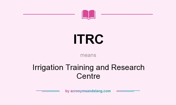 What does ITRC mean? It stands for Irrigation Training and Research Centre