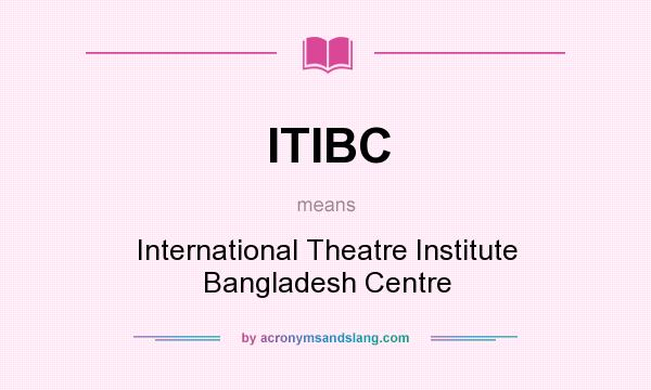 What does ITIBC mean? It stands for International Theatre Institute Bangladesh Centre