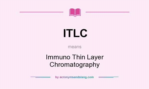 What does ITLC mean? It stands for Immuno Thin Layer Chromatography