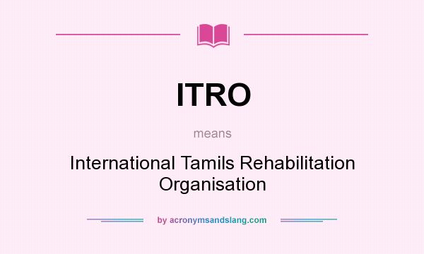 What does ITRO mean? It stands for International Tamils Rehabilitation Organisation