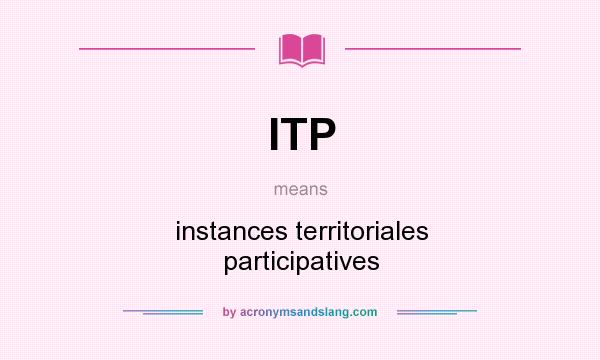 What does ITP mean? It stands for instances territoriales participatives