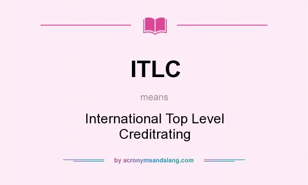 What does ITLC mean? It stands for International Top Level Creditrating