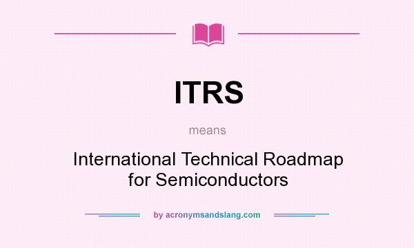 What does ITRS mean? It stands for International Technical Roadmap for Semiconductors