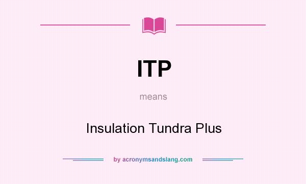 What does ITP mean? It stands for Insulation Tundra Plus