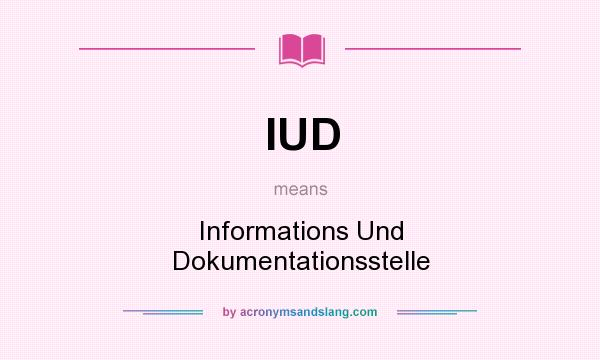 What does IUD mean? It stands for Informations Und Dokumentationsstelle