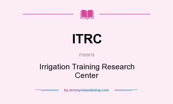What does ITRC mean? It stands for Irrigation Training Research Center